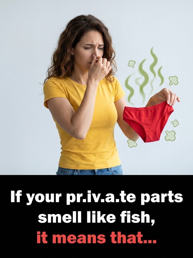 If your private parts smell like fish, it means that…