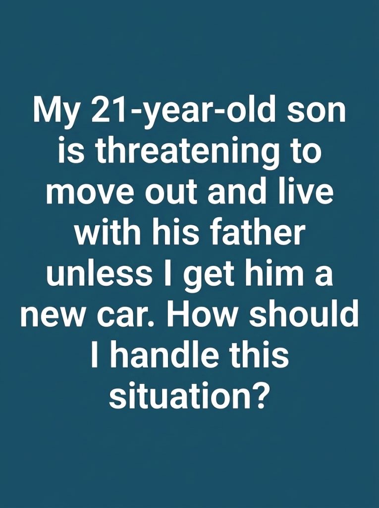 SON SAYS HE’LL MOVE OUT UNLESS I BUY HIM A NEW CAR